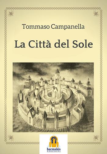 La città del sole - Tommaso Campanella - Libro Harmakis 2019 | Libraccio.it