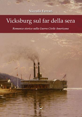 Vicksburg sul far della sera. Romanzo storico sulla guerra civile americana - Niccolò Ferrari - Libro Delmiglio Editore 2018, Clio | Libraccio.it