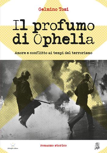 Il profumo di Ophelia. Amore e conflitto ai tempi del terrorismo - Gelmino Tosi - Libro Delmiglio Editore 2019, Clio | Libraccio.it