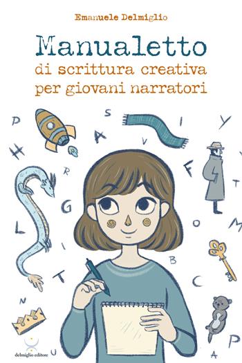 Manualetto di scrittura creativa per giovani narratori - Emanuele Delmiglio - Libro Delmiglio Editore 2019, Spiriti libri | Libraccio.it