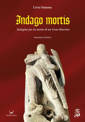 Indago mortis. Indagine per la morte di un Gran Maestro - Livio Simone - Libro Delmiglio Editore 2018, Clio | Libraccio.it