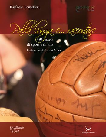 Palla lunga e... raccontare. 99 storie di sport e di vita - Raffaele Tomelleri - Libro Delmiglio Editore 2020, Spiriti libri | Libraccio.it