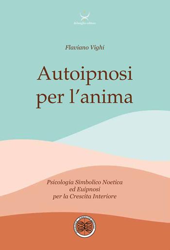 Autoipnosi per l'anima. Psicologia Simbolico noetica ed euipnosi per la crescita interiore. Con 6 File audio per il download - Flaviano Vighi - Libro Delmiglio Editore 2020, Spiriti libri | Libraccio.it