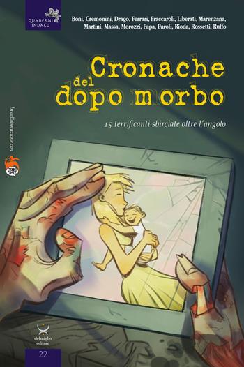 Cronache del dopo morbo. 15 terrificanti sbirciate oltre l'angolo  - Libro Delmiglio Editore 2021, Quaderni indaco | Libraccio.it