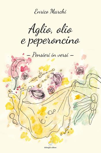 Aglio, olio e peperoncino. Pensieri in versi - Enrico Marchi - Libro Delmiglio Editore 2021, Urbs picta | Libraccio.it