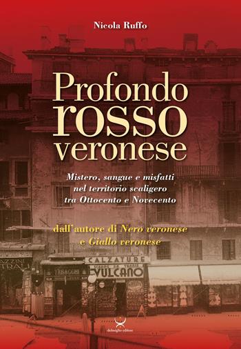 Profondo rosso veronese. Mistero, sangue e misfatti nel territorio scaligero tra Ottocento e Novecento - Nicola Ruffo - Libro Delmiglio Editore 2022, Urbs picta | Libraccio.it