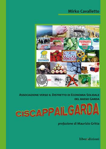 Ciscappailgarda. Associazione verso il distretto di economia solidale del Basso Garda - Mirko Cavalletto - Libro Liberedizioni 2018 | Libraccio.it