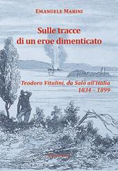 Sulle tracce di un eroe dimenticato. Teodoro Vitalini, da Salò all'Italia (1834-1899)