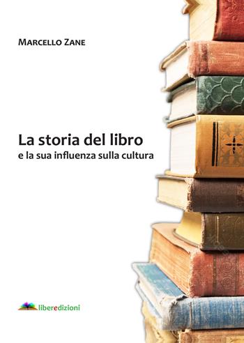 La storia del libro e la sua influenza sulla cultura - Marcello Zane - Libro Liberedizioni 2023 | Libraccio.it