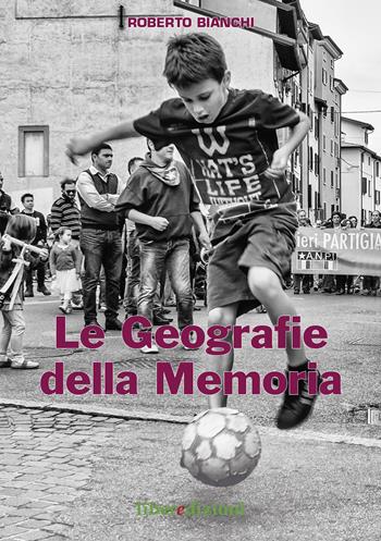 Le geografie della memoria - Roberto Bianchi - Libro Liberedizioni 2017 | Libraccio.it