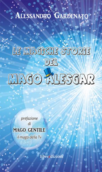 Le magiche storie del Mago Alesgar - Alessandro Gardenato - Libro Liberedizioni 2018 | Libraccio.it