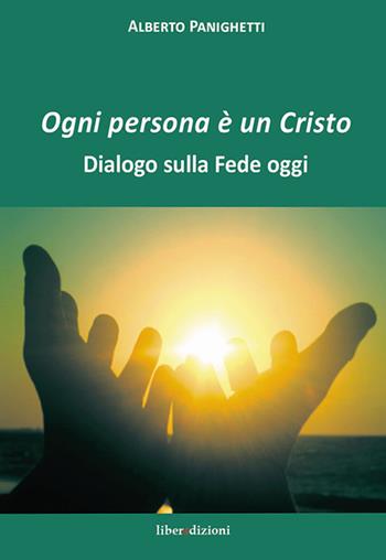 Ogni persona è un Cristo. Dialogo sulla fede oggi - Alberto Panighetti - Libro Liberedizioni 2018 | Libraccio.it
