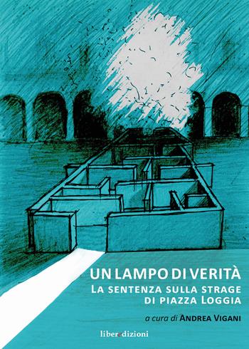 Un lampo di verità. La sentenza sulla strage di Piazza Loggia  - Libro Liberedizioni 2018 | Libraccio.it