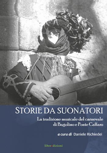 Storie da suonatori. La tradizione musicale del carnevale di Bagolino e Ponte Caffaro  - Libro Liberedizioni 2018 | Libraccio.it