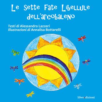 Le sette fate libellule dell'arcobaleno - Alessandra Lazzeri - Libro Liberedizioni 2018 | Libraccio.it