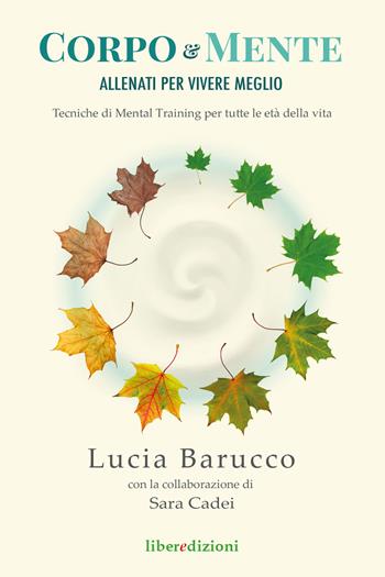 Corpo & mente. Allenati per vivere meglio. Tecniche di Mental Training per tutte le età della vita - Lucia Barucco, Sara Cadei - Libro Liberedizioni 2018 | Libraccio.it