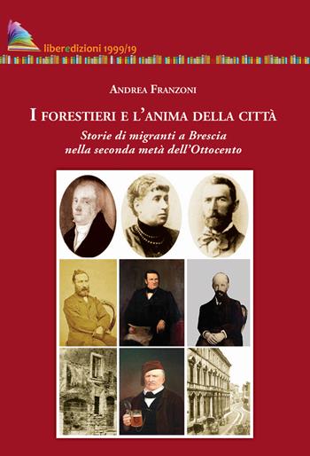 I forestieri e l'anima della città. Storia di migranti a Brescia nella seconda metà dell'Ottocento - Andrea Franzoni - Libro Liberedizioni 2019 | Libraccio.it