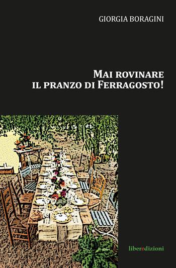 Mai rovinare il pranzo di Ferragosto! - Giorgia Boragini - Libro Liberedizioni 2019 | Libraccio.it