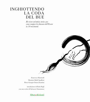 Inghiottendo la coda del bue. Ri-vivere un'antica storia zen: come rompere la chiusura dell'Essere in 10 movimenti - Francesco Martinelli, Shido Massimo Squilloni, Pietro Giorgio Chusei Zendrini - Libro Liberedizioni 2019 | Libraccio.it