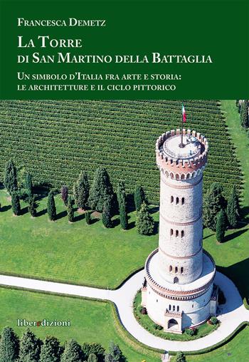 La Torre di san Martino della Battaglia. Un simbolo d'Italia fra arte e storia: le architetture e il ciclo pittorico - Francesca Demetz - Libro Liberedizioni 2019 | Libraccio.it