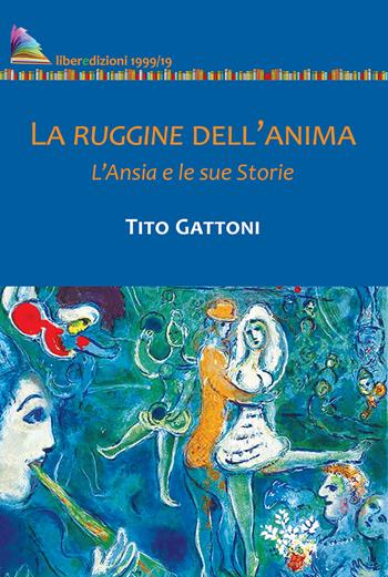 La ruggine dell'anima. L'ansia e le sue storie - Tito Gattoni - Libro Liberedizioni 2019 | Libraccio.it