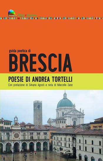 Guida poetica di Brescia - Andrea Tortelli - Libro Liberedizioni 2021 | Libraccio.it