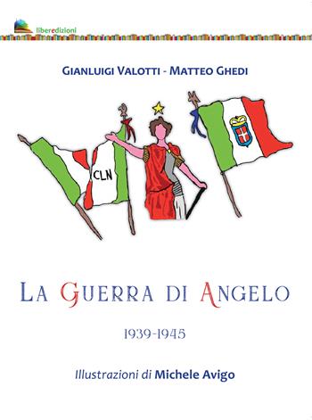 La guerra di Angelo 1939-1945 - Gianluigi Valotti, Matteo Ghedi - Libro Liberedizioni 2020 | Libraccio.it