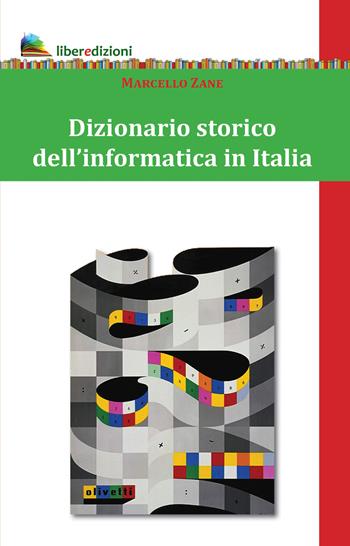 Dizionario storico dell'informatica in Italia - Marcello Zane - Libro Liberedizioni 2020 | Libraccio.it