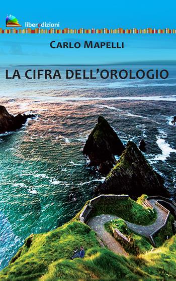 La cifra dell'orologio - Carlo Mapelli - Libro Liberedizioni 2020 | Libraccio.it