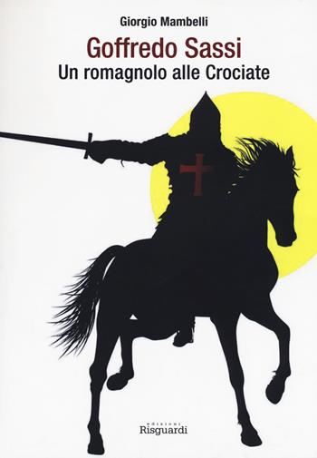Goffredo Sassi. Un romagnolo alle crociate - Giorgio Mambelli - Libro Risguardi 2017 | Libraccio.it
