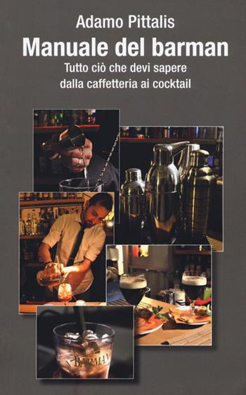 Manuale del barman. Tutto ciò che devi sapere dalla caffetteria ai cocktail - Adamo Pittalis - Libro Risguardi 2017, Saggi | Libraccio.it