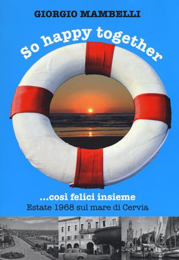 So happy together... Così felici insieme. Estate 1968 sul mare di Cervia - Giorgio Mambelli - Libro Risguardi 2018 | Libraccio.it