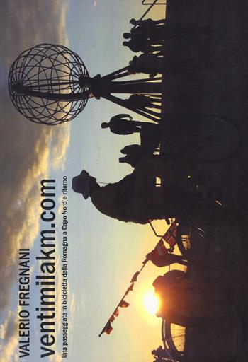 Ventimilakm.com. Una passeggiata in bicicletta dalla Romagna a Capo Nord e ritorno - Valerio Fregnani - Libro Risguardi 2018, Saggi | Libraccio.it