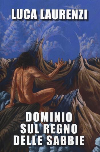 Dominio sul regno delle sabbie - Luca Laurenzi - Libro Risguardi 2020 | Libraccio.it