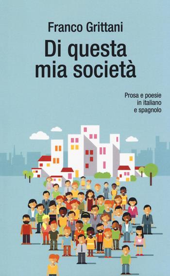 Di questa mia società. Prosa e poesie in italiano e spagnolo - Franco Grittani - Libro Risguardi 2021 | Libraccio.it