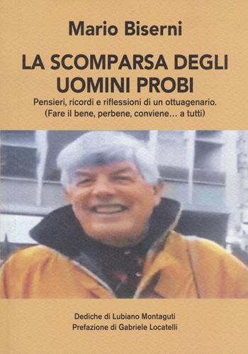 La scomparsa degli uomini probi. Pensieri, ricordi e riflessioni di un ottuagenario. (Fare il bene, perbene, conviene…a tutti) - Mario Biserni - Libro Risguardi 2022, Saggi | Libraccio.it