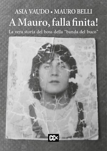 A Mauro, falla finita! La vera storia del boss della «banda del buco» - Asia Vaudo, Mauro Belli - Libro CartaCanta 2023, Cantastorie | Libraccio.it