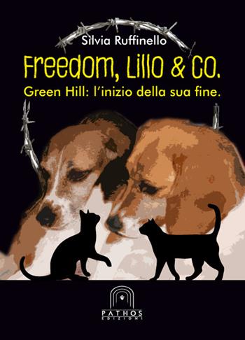 Freedom, Lillo & co. Green Hill: l'inizio della sua fine - Silvia Ruffinello - Libro Pathos Edizioni 2017 | Libraccio.it