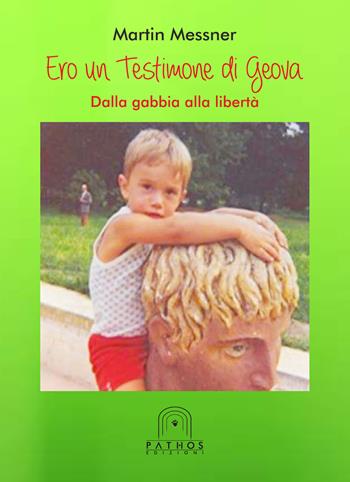 Ero un testimone di Geova. Dalla gabbia alla libertà - Martin Messner - Libro Pathos Edizioni 2017 | Libraccio.it