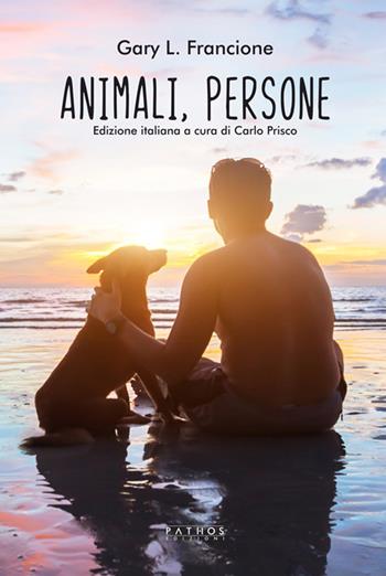 Animali, persone - Gary Lawrence Francione - Libro Pathos Edizioni 2018 | Libraccio.it