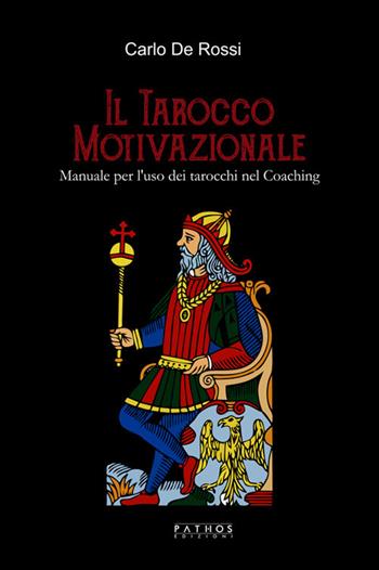 Il tarocco motivazionale. Manuale per l'uso dei tarocchi nel coaching - Carlo De Rossi - Libro Pathos Edizioni 2018 | Libraccio.it