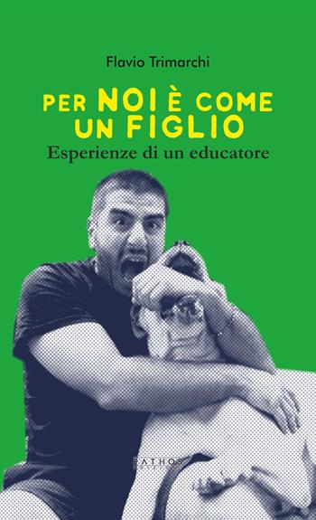 Per noi è come un figlio. Esperienze di un educatore - Flavio Trimarchi - Libro Pathos Edizioni 2018 | Libraccio.it