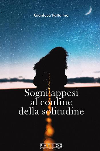 Sogni appesi al confine della solitudine - Gianluca Rattalino - Libro Pathos Edizioni 2019 | Libraccio.it