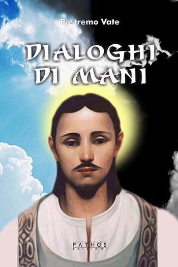 Dialoghi di Mani - Postremo Vate - Libro Pathos Edizioni 2019 | Libraccio.it
