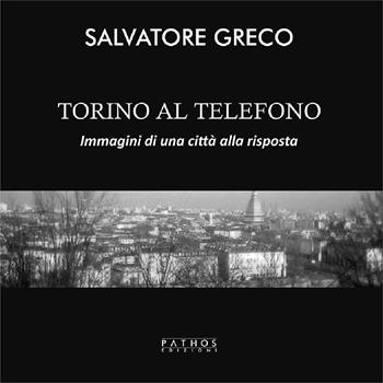 Torino al telefono. Immagini di una città alla risposta. Ediz. illustrata - Salvatore Greco - Libro Pathos Edizioni 2019 | Libraccio.it
