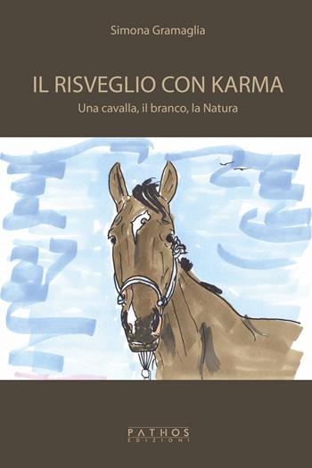 Il risveglio con Karma. Una cavalla, il branco, la natura - Simona Gramaglia - Libro Pathos Edizioni 2019 | Libraccio.it