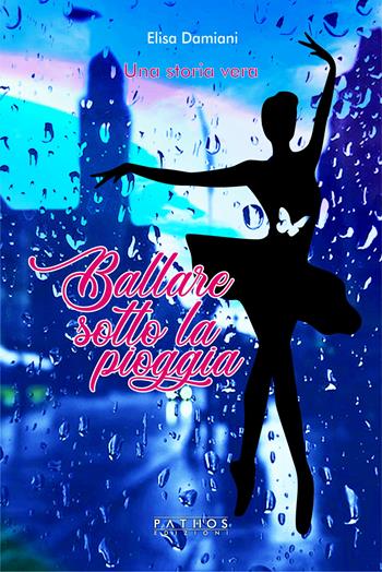 Ballare sotto la pioggia - Elisa Damiani - Libro Pathos Edizioni 2019 | Libraccio.it