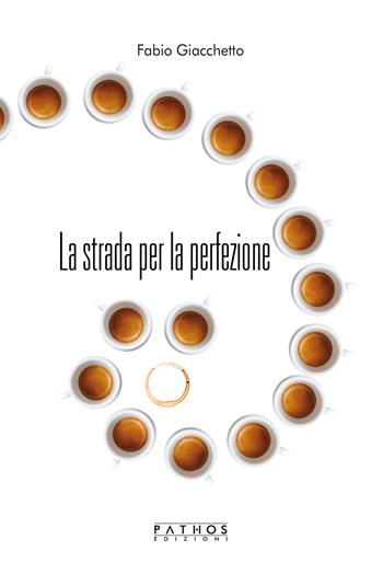 La strada per la perfezione - Fabio Giacchetto - Libro Pathos Edizioni 2020 | Libraccio.it