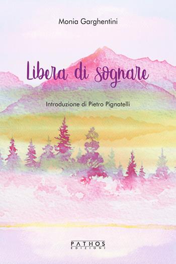 Libera di sognare - Monia Garghentini - Libro Pathos Edizioni 2020 | Libraccio.it