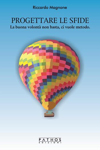 Progettare le sfide. La buona volontà non basta, ci vuole metodo - Riccardo Magnone - Libro Pathos Edizioni 2020 | Libraccio.it